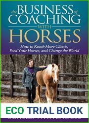 The Business of Coaching with Horses: How to Reach More Clients, Feed Your Horses, and Change the World
