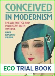 Conceived in Modernism: The Aesthetics and Politics of Birth Control