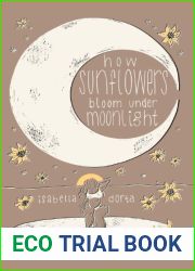 how sunflowers bloom under moonlight: a collection of poems on love and heartbreak by isabella dorta