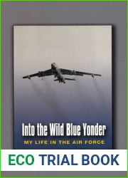 Into the Wild Blue Yonder: My Life in the Air Force (Volume 13) (Centennial of Flight Series)