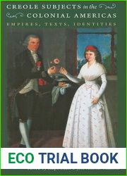 Creole Subjects in the Colonial Americas: Empires, Texts, Identities (Published by the Omohundro Institute of Early American History and Culture and the University of North Carolina Press)