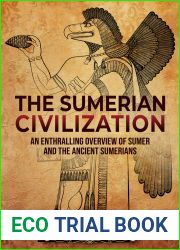 The Sumerian Civilization: An Enthralling Overview of Sumer and the Ancient Sumerians (History of Mesopotamia)