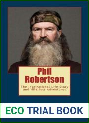 Phil Robertson: The Inspirational Life Story and Hilarious Adventures of Phil Robertson; Football Legend, Duck Dynasty Star, and Creator of Duck Commander Inc.