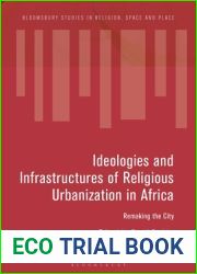 Ideologies and Infrastructures of Religious Urbanization in Africa: Remaking the City (Bloomsbury Studies in Religion, Space and Place)
