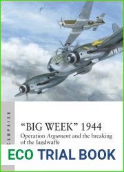 and quot;Big Week and quot; 1944 - Operation Argument and the Breaking of the Jagdwaffe