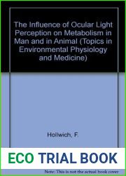 The Influence of Ocular Light Perception on Metabolism in Man and in Animal (Topics in Environmental Physiology and Medicine) by F. Hollwich (1979-06-18)