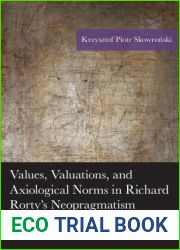 Values, Valuations, and Axiological Norms in Richard Rorty|s Neopragmatism: Studies, Polemics, Interpretations (American Philosophy Series)