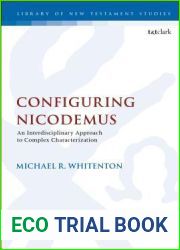 Configuring Nicodemus: An Interdisciplinary Approach to Complex Characterization (The Library of New Testament Studies, 549)
