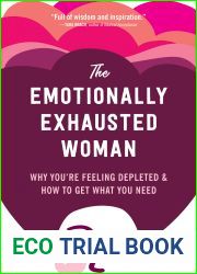 The Emotionally Exhausted Woman: Why You|re Feeling Depleted and How to Get What You Need