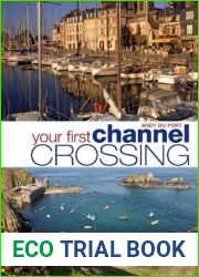 Your First Channel Crossing: Planning, Preparing and Executing a Successful Passage, for Sail and Power