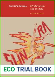 Sun Ra|s Chicago: Afrofuturism and the City (Historical Studies of Urban America)