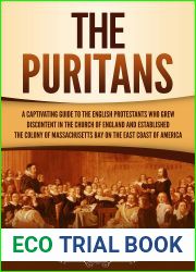 The Puritans: A Captivating Guide to the English Protestants Who Grew Discontent in the Church of England and Established the Massachusetts Bay Colony … Coast of America (Exploring Christianity)