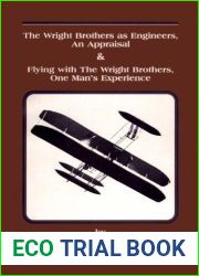 The Wright Brothers as Engineers : an Appraisal and Flying with the Wright Brothers, one Man|s Experience