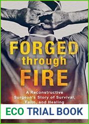 Forged through Fire: A Reconstructive Surgeon|s Story of Survival, Faith, and Healing