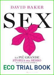 Sex: La piu grande storia del sesso mai scritta dai procarioti ai robot (Italian Edition)