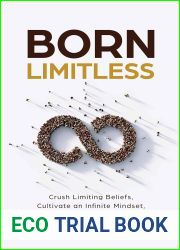 Born Limitless: Crush Limiting Beliefs, Cultivate an Infinite Mindset, and Unleash Your True Potential