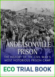Andersonville Prison: The History of the Civil War|s Most Notorious Prison Camp