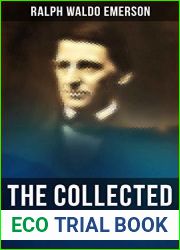 The Collected Works of Ralph Waldo Emerson: Philosophical Essays and Treatises: The Conduct of Life, Self-Reliance, Spiritual Laws, Nature…