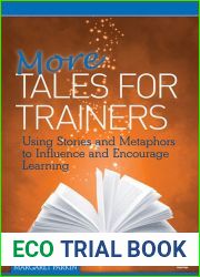 More Tales for Trainers: Using Stories and Metaphors to Influence and Encourage Learning