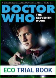 Doctor Who - The Eleventh Hour: A Critical Celebration of the Matt Smith and Steven Moffat Era (Who Watching)