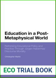 Education in a Post-Metaphysical World: Rethinking Educational Policy and Practice Through J Rgen Habermas Discourse Morality