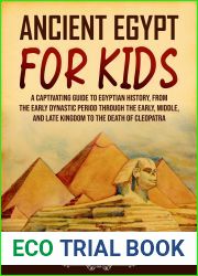 Ancient Egypt for Kids: A Captivating Guide to Egyptian History, from the Early Dynastic Period through the Early, Middle, and Late Kingdom to the Death of Cleopatra (History for Children)
