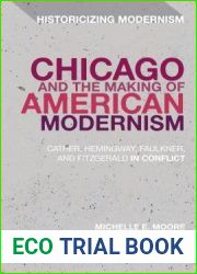 Chicago and the Making of American Modernism: Cather, Hemingway, Faulkner, and Fitzgerald in Conflict (Historicizing Modernism)