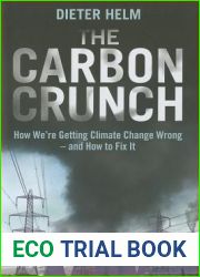 The Carbon Crunch: How We|re Getting Climate Change Wrong - and How to Fix It