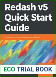 Redash v5 Quick Start Guide: Create and share interactive dashboards using Redash