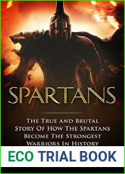 Spartans: The True and Brutal Story Of How The Spartans Become The Strongest Warriors In History (Ancient Greece History Books)