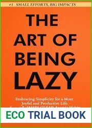 The Art of Being Lazy: Embracing Simplicity for a More Joyful and Productive Life - Small Effort, Big Impacts Inspired By James Clear Teachings (The Art of Laziness With James Clear Book 1)