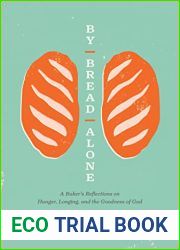 By Bread Alone: A Baker|s Reflections on Hunger, Longing, and the Goodness of God