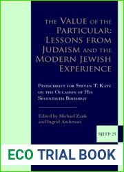 The Value of the Particular: Lessons from Judaism and the Modern Jewish Experience; Festschrift for Steven T. Katz on the Occasion of His Seventieth … Journal of Jewish Thought and Philosophy, 2