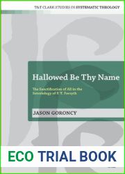 Hallowed Be Thy Name: The Sanctification of All in the Soteriology of P. T. Forsyth (T and T Clark Studies in Systematic Theology, 20) (Volume 44)