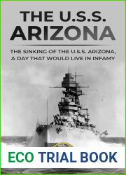 The U.S.S. Arizona: The Sinking of the U.S.S. Arizona, A Day That Would Live in Infamy (Famous Shipwrecks and Maritime Disasters)