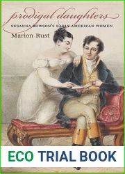 Prodigal Daughters: Susanna Rowson|s Early American Women (Published by the Omohundro Institute of Early American History and Culture and the University of North Carolina Press)