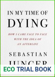In My Time of Dying: How I Came Face to Face with the Idea of an Afterlife