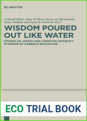 Wisdom Poured Out Like Water: Studies on Jewish and Christian Antiquity in Honor of Gabriele Boccaccini (Deuterocanonical and Cognate Literature Studies, 38)