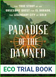 Paradise of the Damned: The True Story of an Obsessive Quest for El Dorado, the Legendary City of Gold