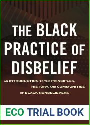 The Black Practice of Disbelief: An Introduction to the Principles, History, and Communities of Black Nonbelievers
