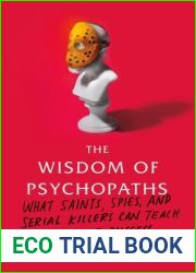 The Wisdom of Psychopaths: What Saints, Spies, and Serial Killers Can Teach Us About Success