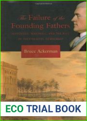 The Failure of the Founding Fathers: Jefferson, Marshall, and the Rise of Presidential Democracy