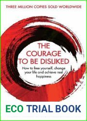 The Courage to Be Disliked: How to Free Yourself, Change your Life and Achieve Real Happiness