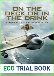 On the Deck or in the Drink: A Naval Aviator|s Story