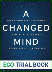 A Changed Mind: Go Beyond Self Awareness, Rewire Your Brain and Reengineer Your Reality