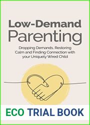 Low-Demand Parenting: Dropping Demands, Restoring Calm, and Finding Connection with your Uniquely Wired Child