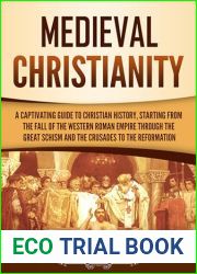 Medieval Christianity: A Captivating Guide to Christian History, Starting from the Fall of the Western Roman Empire through the Great Schism and the Crusades … to the Reformation (Exploring Chri