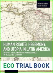 Human Rights, Hegemony, and Utopia in Latin America: Poverty, Forced Migration and Resistance in Mexico and Colombia (Studies in Critical Social Sciences)