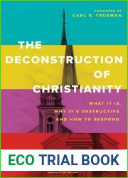The Deconstruction of Christianity: What It Is, Why It|s Destructive, and How to Respond