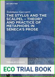 The Stylus and the Scalpel: Theory and Practice of Metaphors in Seneca|s Prose (Trends in Classics - Supplementary Volumes Book 91)